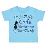 Toddler Clothes My Daddy Golfs Better than Your Daddy Golfing Toddler Shirt