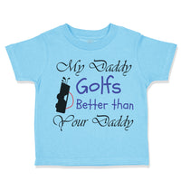 Toddler Clothes My Daddy Golfs Better than Your Daddy Golfing Toddler Shirt