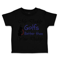 Toddler Clothes My Daddy Golfs Better than Your Daddy Golfing Toddler Shirt