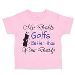 Toddler Clothes My Daddy Golfs Better than Your Daddy Golfing Toddler Shirt