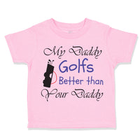 Toddler Clothes My Daddy Golfs Better than Your Daddy Golfing Toddler Shirt