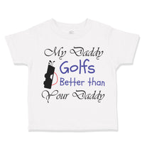 Toddler Clothes My Daddy Golfs Better than Your Daddy Golfing Toddler Shirt