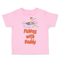 Toddler Clothes Fishing with Daddy Fishing Fish Fisherman Toddler Shirt Cotton