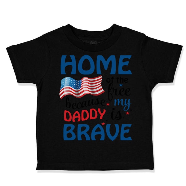 Toddler Clothes Home of The Free Because My Daddy Brave Military Toddler Shirt
