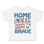 Toddler Clothes Home of The Free Because My Daddy Brave Military Toddler Shirt