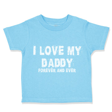 Toddler Clothes I Love My Daddy Forever and Ever Dad Father's Day Toddler Shirt