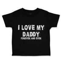 Toddler Clothes I Love My Daddy Forever and Ever Dad Father's Day Toddler Shirt