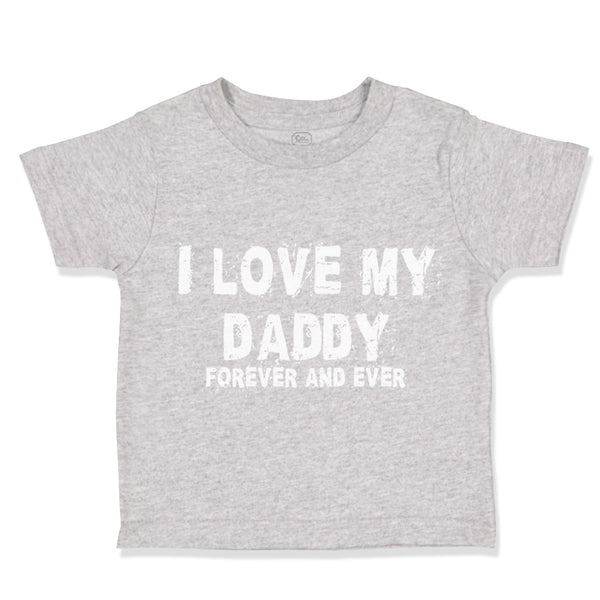 Toddler Clothes I Love My Daddy Forever and Ever Dad Father's Day Toddler Shirt