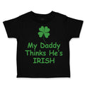 Toddler Clothes My Daddy Thinks He's Irish St Patrick's Dad Father's Day Cotton