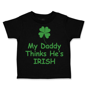 Toddler Clothes My Daddy Thinks He's Irish St Patrick's Dad Father's Day Cotton