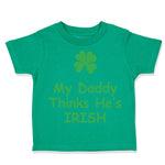 Toddler Clothes My Daddy Thinks He's Irish St Patrick's Dad Father's Day Cotton