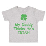 Toddler Clothes My Daddy Thinks He's Irish St Patrick's Dad Father's Day Cotton
