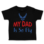 Toddler Clothes My Daddy Is So Fly Air Force Dad Father's Day Toddler Shirt