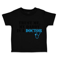 Toddler Clothes Trust Me My Daddy Is A Doctor Dad Father's Day Toddler Shirt