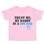 Toddler Clothes Trust Me My Daddy Is A Doctor Dad Father's Day Toddler Shirt