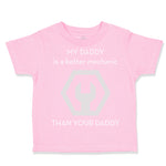 Toddler Clothes My Daddy Is A Better Mechanic than Your Daddy Toddler Shirt