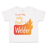 Toddler Clothes Trust Me My Dad's A Welder Dad Father's Day A Toddler Shirt
