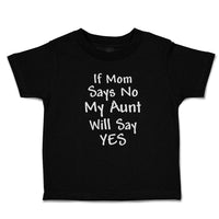 Toddler Clothes If Mom Says No My Aunt Will Say Yes Toddler Shirt Cotton