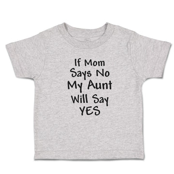 Toddler Clothes If Mom Says No My Aunt Will Say Yes Toddler Shirt Cotton