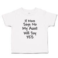 Toddler Clothes If Mom Says No My Aunt Will Say Yes Toddler Shirt Cotton