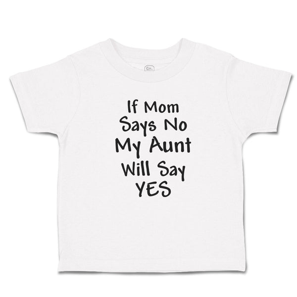 Toddler Clothes If Mom Says No My Aunt Will Say Yes Toddler Shirt Cotton