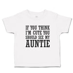Toddler Clothes If You Think I'M Cute You Should See My Auntie Toddler Shirt