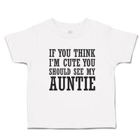 Toddler Clothes If You Think I'M Cute You Should See My Auntie Toddler Shirt
