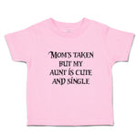 Toddler Clothes Mom's Taken but My Aunt Is Cute and Single Toddler Shirt Cotton