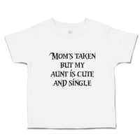 Toddler Clothes Mom's Taken but My Aunt Is Cute and Single Toddler Shirt Cotton