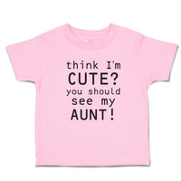 Toddler Clothes Think I'M Cute You Should See My Aunt! Toddler Shirt Cotton
