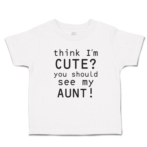 Toddler Clothes Think I'M Cute You Should See My Aunt! Toddler Shirt Cotton