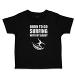 Cute Toddler Clothes Born to Go Surfing with My Daddy Toddler Shirt Cotton