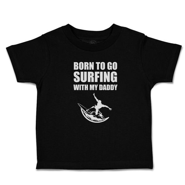 Cute Toddler Clothes Born to Go Surfing with My Daddy Toddler Shirt Cotton