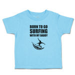 Cute Toddler Clothes Born to Go Surfing with My Daddy Toddler Shirt Cotton