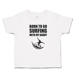 Cute Toddler Clothes Born to Go Surfing with My Daddy Toddler Shirt Cotton
