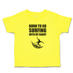 Cute Toddler Clothes Born to Go Surfing with My Daddy Toddler Shirt Cotton