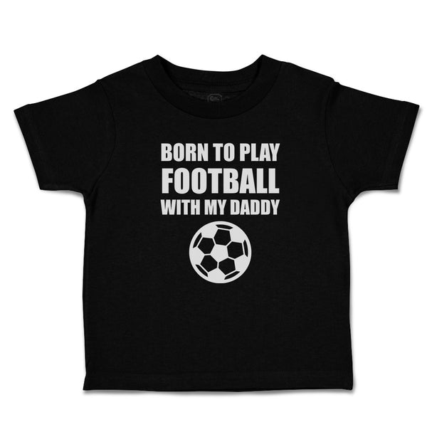 Cute Toddler Clothes Born to Play Football with My Daddy and Sport Football