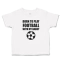 Cute Toddler Clothes Born to Play Football with My Daddy and Sport Football