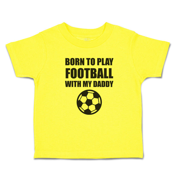 Cute Toddler Clothes Born to Play Football with My Daddy and Sport Football