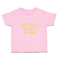 Toddler Clothes Dad Says I'M Not Allowed to Date like Ever Toddler Shirt Cotton