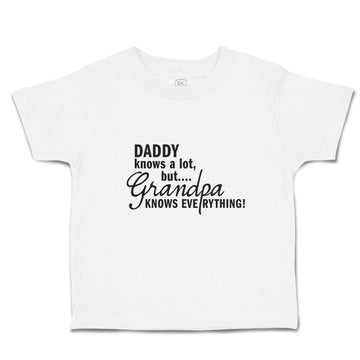 Toddler Clothes Daddy Knows A Lot, but Grandpa Knows Everything! Toddler Shirt