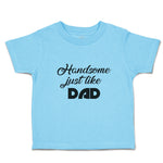 Toddler Clothes Handsome Just like Dad Toddler Shirt Baby Clothes Cotton