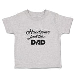 Toddler Clothes Handsome Just like Dad Toddler Shirt Baby Clothes Cotton