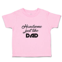 Toddler Clothes Handsome Just like Dad Toddler Shirt Baby Clothes Cotton