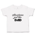 Handsome Just like Dad