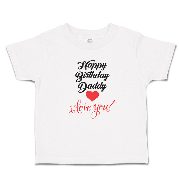 Toddler Clothes Happy Birthday Daddy I Love You Toddler Shirt Cotton