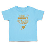 Toddler Clothes I Found My Prince His Name Is Daddy Toddler Shirt Cotton