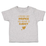 Toddler Clothes I Found My Prince His Name Is Daddy Toddler Shirt Cotton