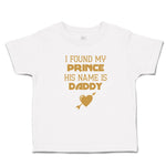 Toddler Clothes I Found My Prince His Name Is Daddy Toddler Shirt Cotton