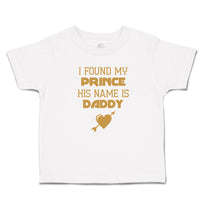 Toddler Clothes I Found My Prince His Name Is Daddy Toddler Shirt Cotton